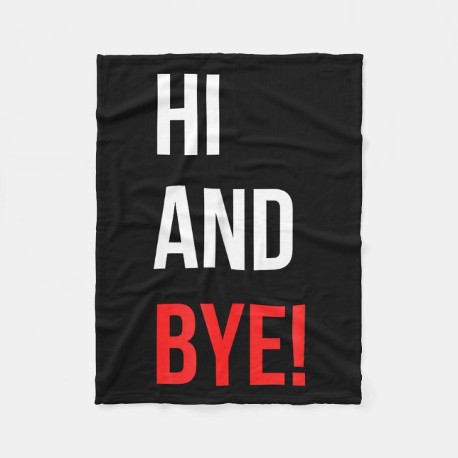 Hi And Bye Funny Sarcasm Joke Gag Quote  Fleece Blanket (Front)
