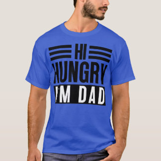 Hi Hungry Im Dad 4 T-Shirt