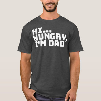 Hi Hungry Im Dad 6 T-Shirt