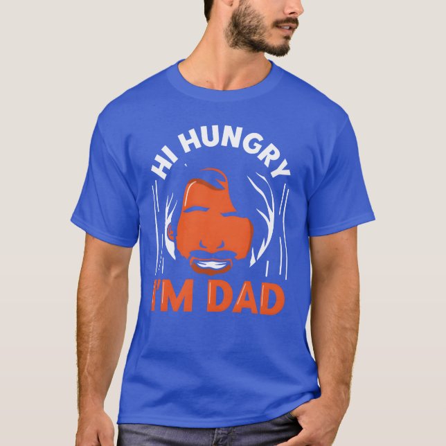 Hi Hungry Im Dad Daddy Fathers Day Father friends T-Shirt (Front)