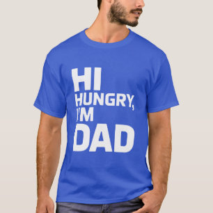 Hi Hungry, I'm Dad T-Shirt