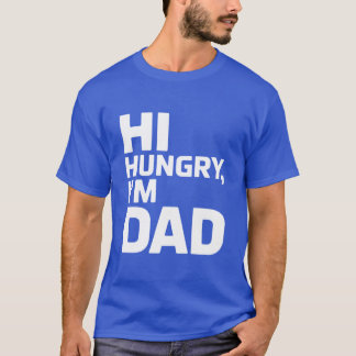 Hi Hungry, I'm Dad T-Shirt