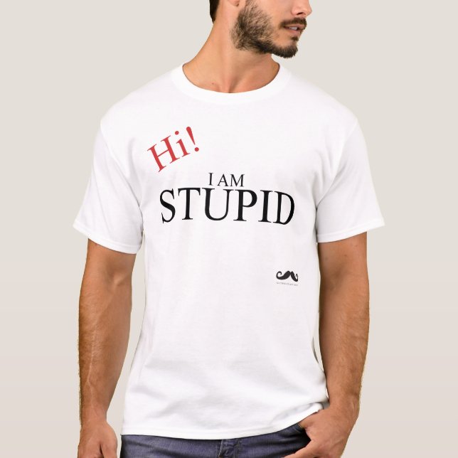 Hi I Am Stupid Tshirt (Front)