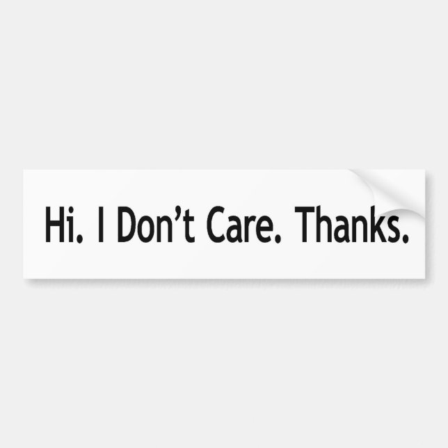 Hi. I Don't Care. Thanks. Bumper Sticker (Front)