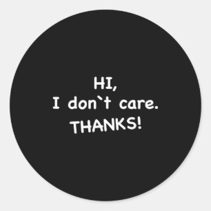 Hi, I Don't Care Thanks  Classic Round Sticker