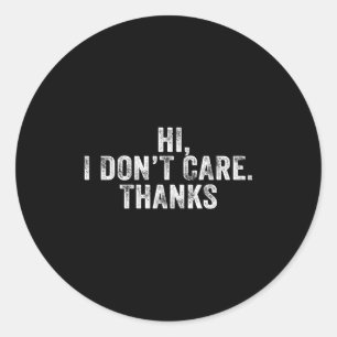 Hi, I Don't Care, Thanks Funny Hilarious Vintage D Classic Round Sticker