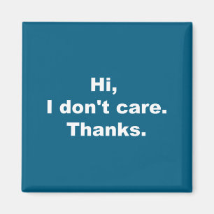 Hi, I Don't Care Thanks Funny Quote Magnet