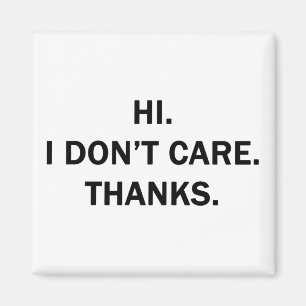 Hi. I Don't Care. Thanks. Magnet