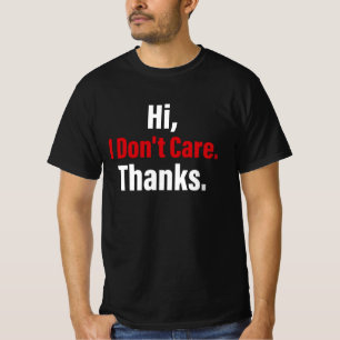Hi I Don't Care Thanks Sarcastic Funny Gag Gift T-Shirt