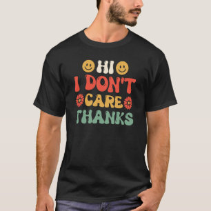 Hi I Don't Care Thanks Sarcastic Quote Sarcasm Sa T-Shirt