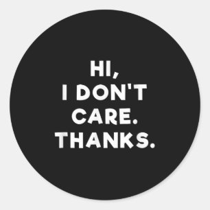 Hi I Don't Care Thanks T Shirt - Funny Anti Social Classic Round Sticker