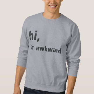 hi, i'm awkward sweatshirt