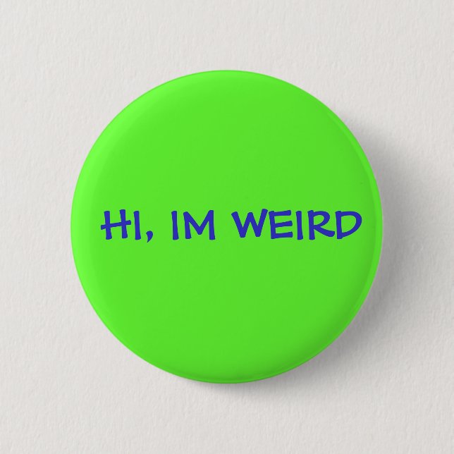 HI, IM WEIRD 6 CM ROUND BADGE (Front)
