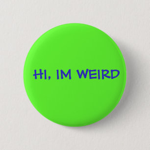 HI, IM WEIRD 6 CM ROUND BADGE
