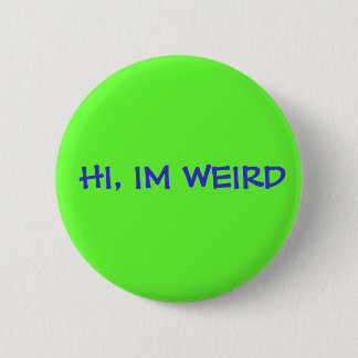 HI, IM WEIRD 6 CM ROUND BADGE