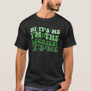 Hi It s me I m The Luckiest It s me St Patrick s D T-Shirt