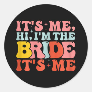 Hi It's Me Hi I'm The Bride It's Me Classic Round Sticker