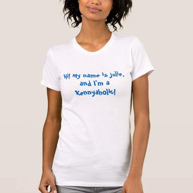 Hi! My name is Julie, and I'm a Kennyaholic! T-Shirt (Front)