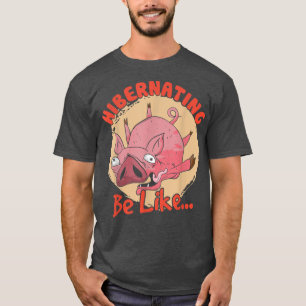 Hibernation Be Like I'm Hibernating Funny Pig Meme T-Shirt