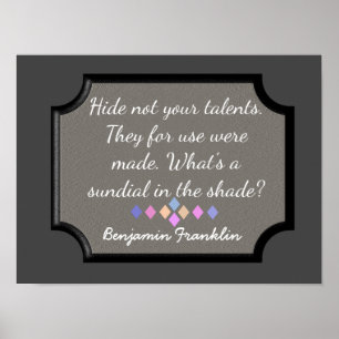 Hide Not Your Talents -- Benjamin Franklin quote Poster