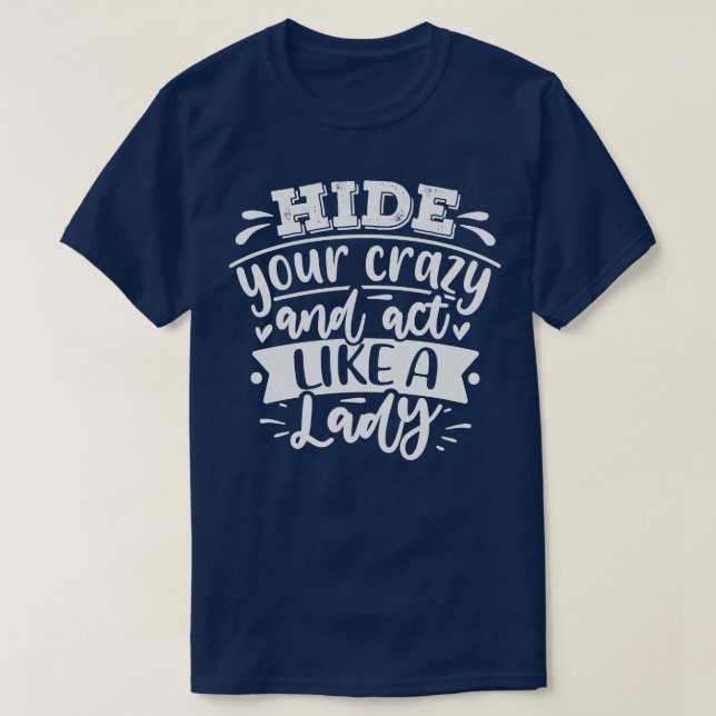 Hide Your Crazy And Act Like A Lady T-Shirt (Design Front)