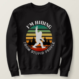 Hiding From Stupid People- Bigfoot Fun Sweatshirt