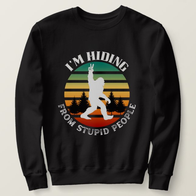 Hiding From Stupid People- Bigfoot Fun Sweatshirt (Design Front)
