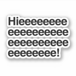 Hieeee!