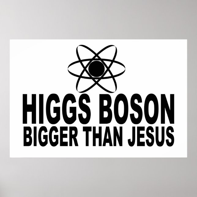 Higgs Boson Bigger Than Jesus Poster (Front)