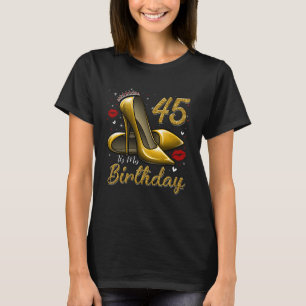 High Heels Stepping Into My 45th Birthday 45 and F T-Shirt
