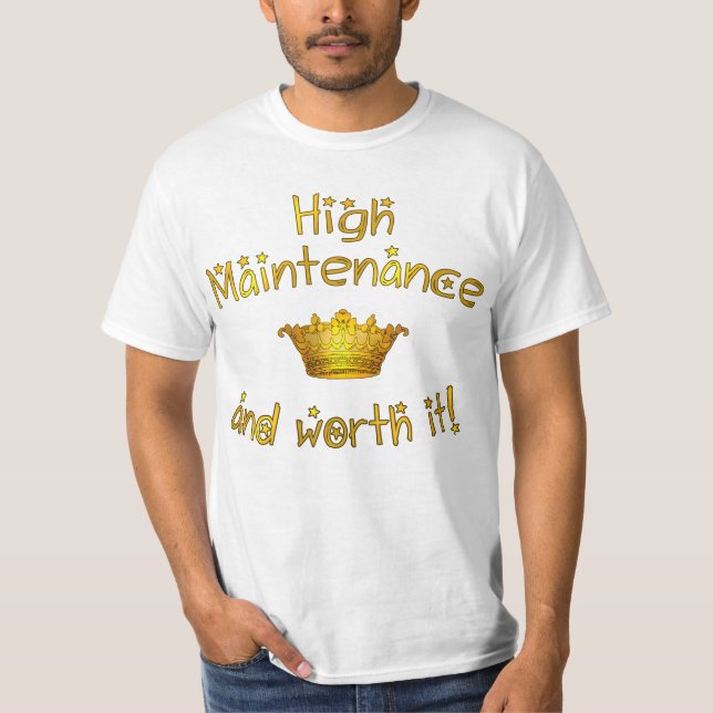 High Maintenance And Worth it! T-Shirt (Front)