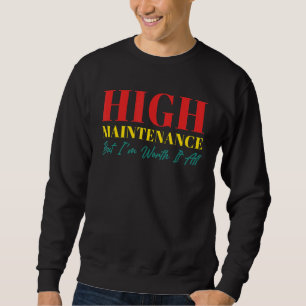 high maintenance but i'm worth it all Quote Sweatshirt