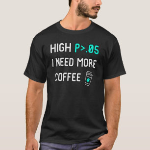 High P I Need More Coffee Data Statistics Computer T-Shirt