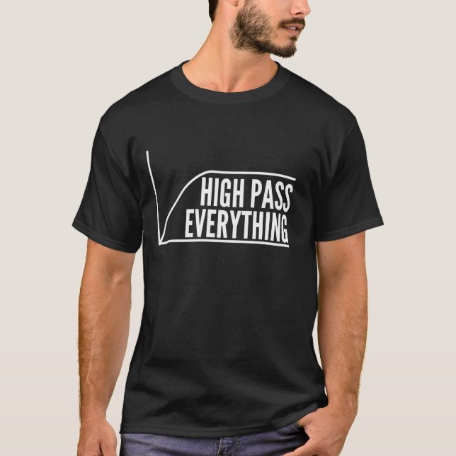 High Pass Everything Sound Engineer Mixer Gift Sou T-Shirt (Front)