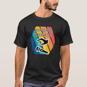 High School Teacher Out Mic Drop Appreciation End T-Shirt