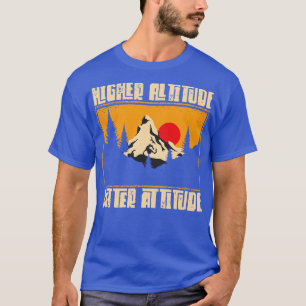 Higher Altitude Better Attitude Mountain Hiking Hi T-Shirt
