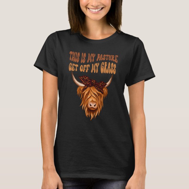 Highland Cow Sarcastic This Is My Pasture Get Off  T-Shirt (Front)