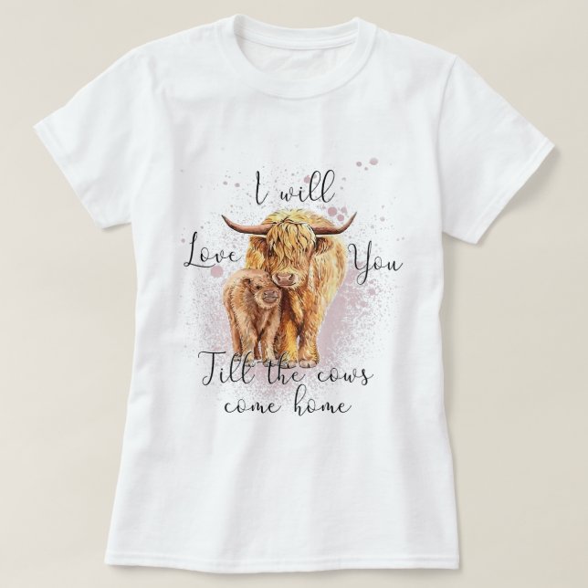 Highland Cow Western I Will Love You Till The Cows T-Shirt (Design Front)