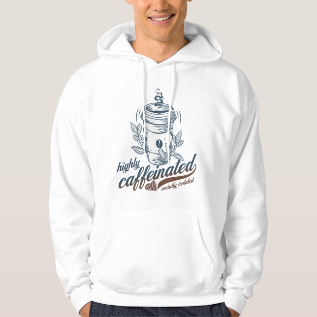 highly caffeinated socially isolated funny coffee hoodie (Front)