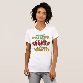 Highly Interactive Until Spoken To Directly Funny  T-Shirt