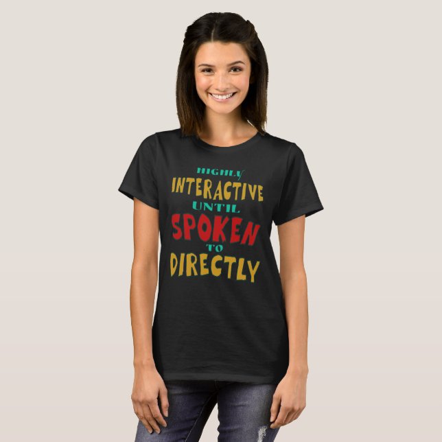 Highly Interactive Until Spoken To Directly Funny  T-Shirt (Front Full)