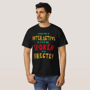 Highly Interactive Until Spoken To Directly Funny T-Shirt