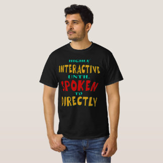 Highly Interactive Until Spoken To Directly Funny  T-Shirt
