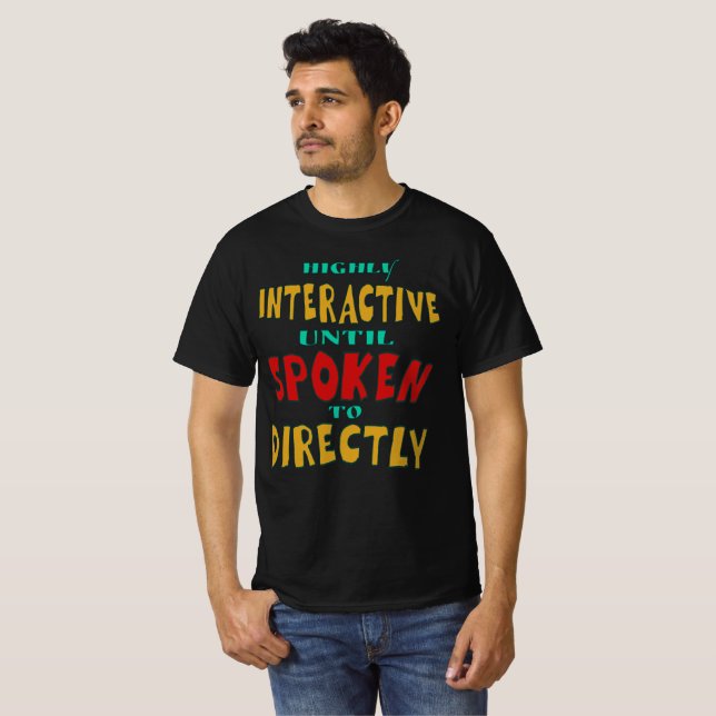 Highly Interactive Until Spoken To Directly Funny  T-Shirt (Front Full)