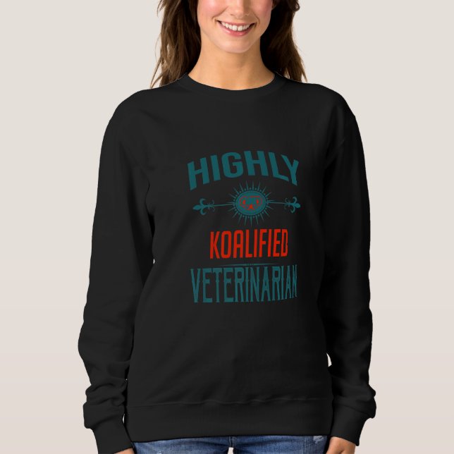 Highly Koalified Veterinarian Profession Career Wo Sweatshirt (Front)