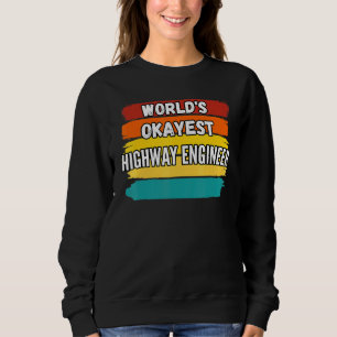 Highway Engineer Worlds Okayest Highway Engineer Sweatshirt
