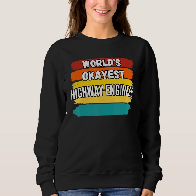 Highway Engineer Worlds Okayest Highway Engineer Sweatshirt (Front)