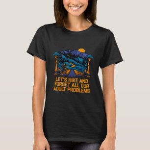 Hike and Forget Problems Hiking Motivational Quote T-Shirt