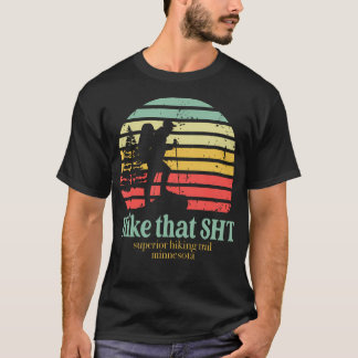 Hike That Sht Superior Hiking Trail Minnesota Funn T-Shirt