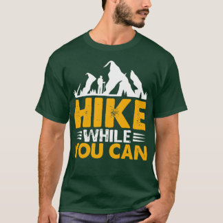 Hike While You can Hiking design  T-Shirt
